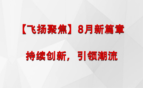 金塔【飞扬聚焦】8月新篇章 —— 持续创新，引领潮流